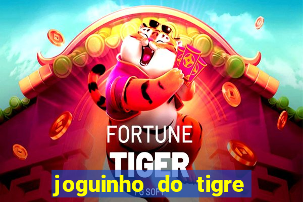 joguinho do tigre para ganhar dinheiro